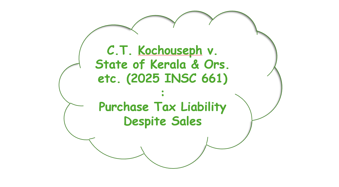 C.T. Kochouseph v. State of Kerala & Ors. etc. (2025 INSC 661) Purchase Tax Liability Despite Sales