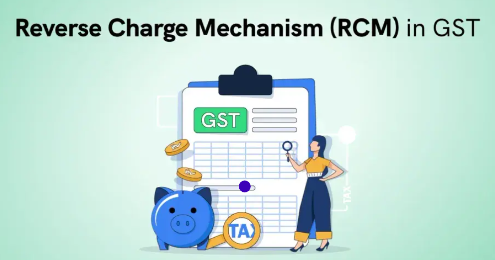 Reverse Charge Mechanism (RCM) in the New GST Regime